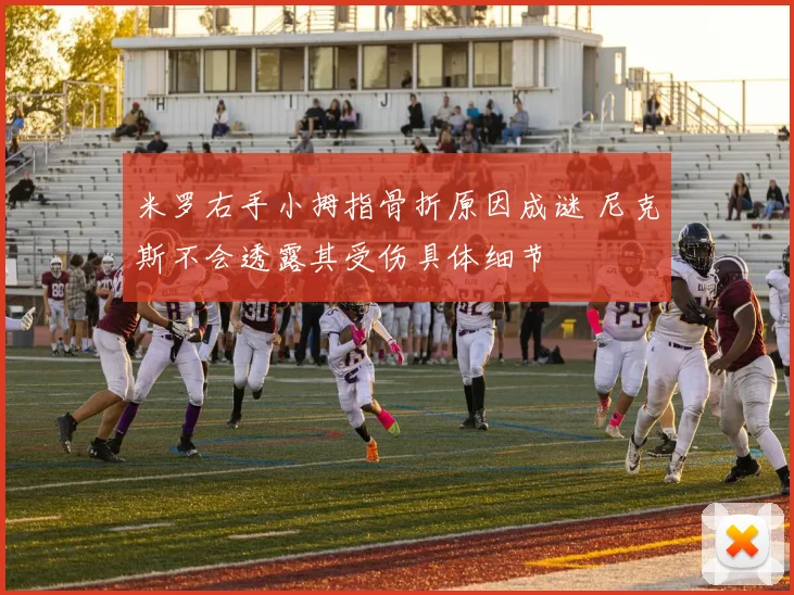 米罗右手小拇指骨折原因成谜 尼克斯不会透露其受伤具体细节