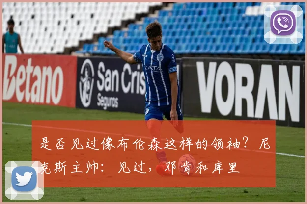 是否见过像布伦森这样的领袖?尼克斯主帅:见过,邓肯和库里