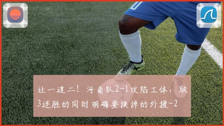 让一追二！河南队2-1攻陷工体，取3连胜的同时明确要换掉的外援